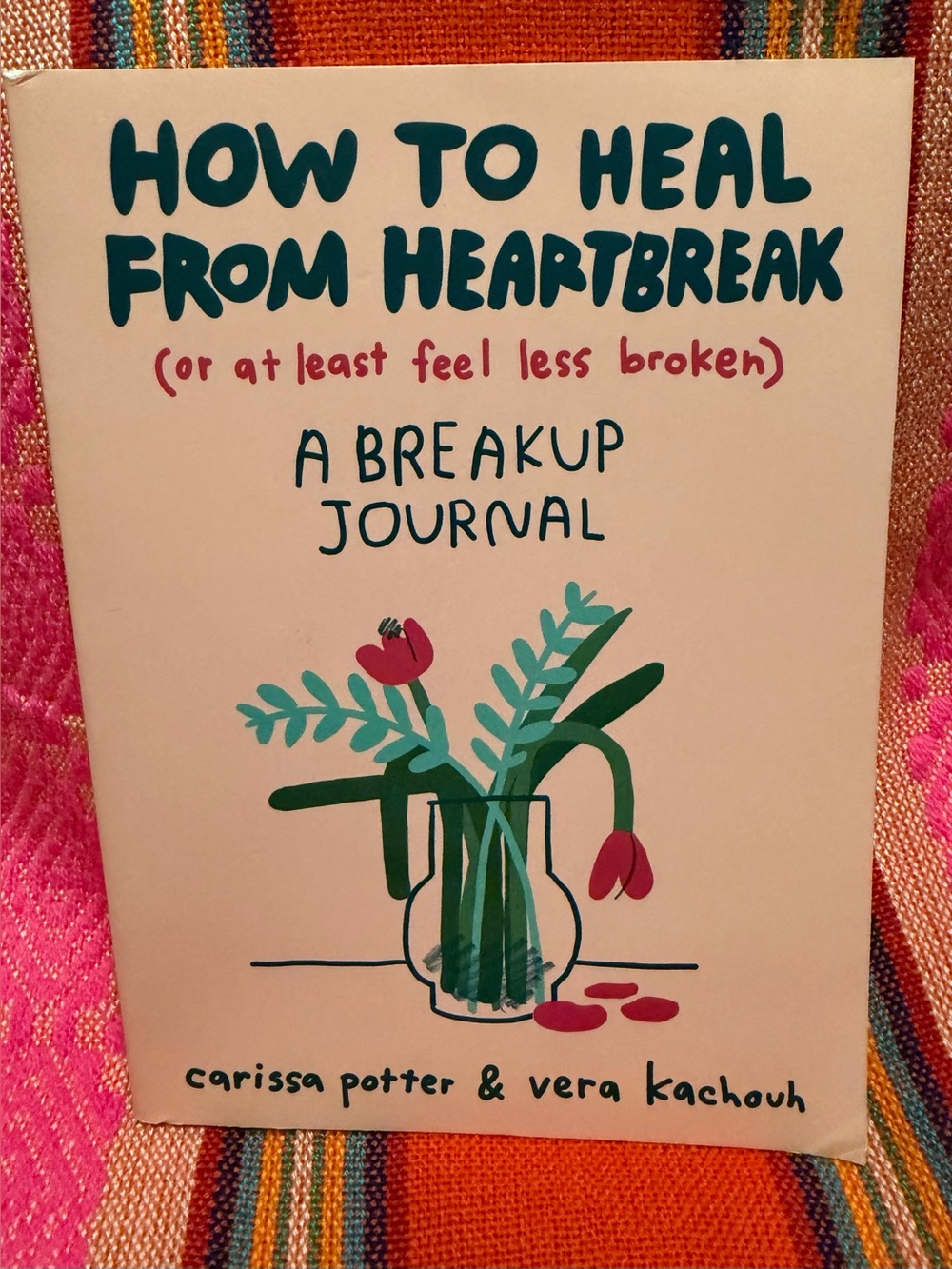 How to Heal From Heartbreak — A Breakup Journal by Carissa Potter & Vera Kachouh